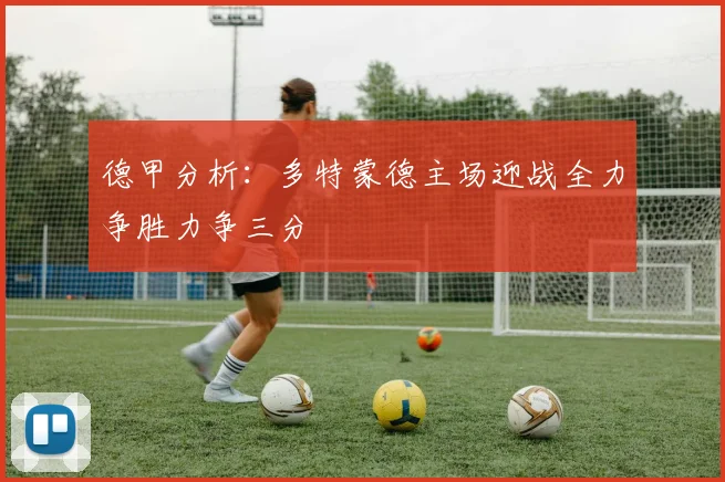 德甲分析：多特蒙德主场迎战全力争胜力争三分