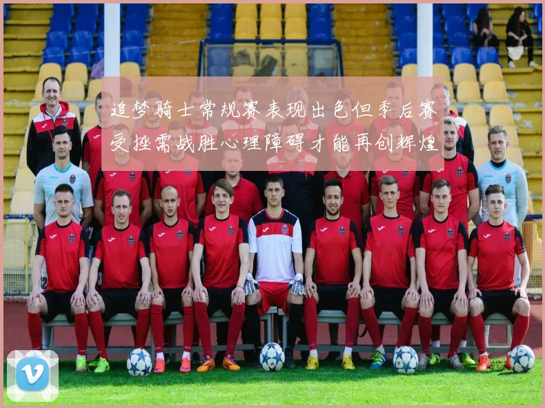 追梦骑士常规赛表现出色但季后赛受挫需战胜心理障碍才能再创辉煌